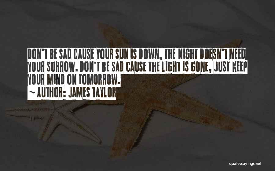 Sun Will Come Out Tomorrow Quotes By James Taylor