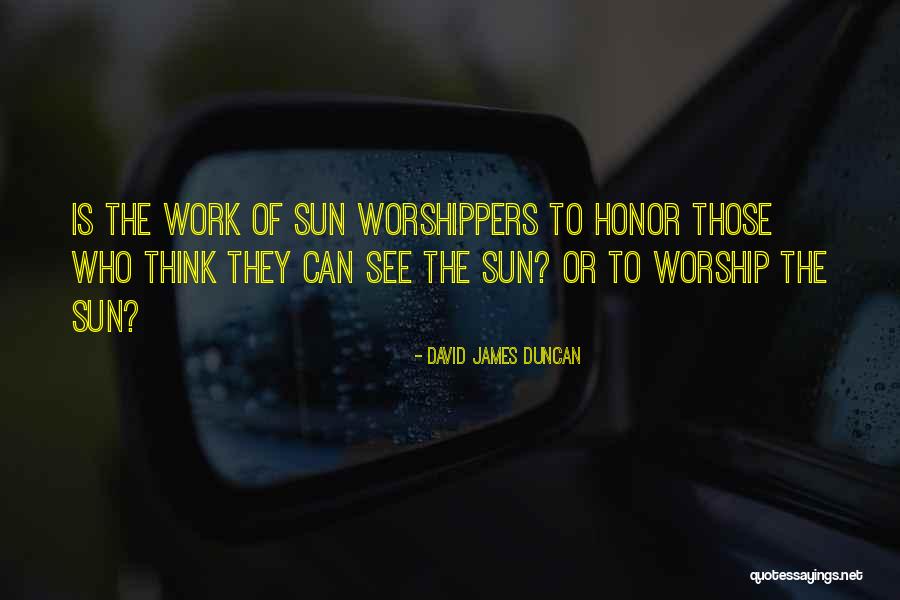 Sun Worship Quotes By David James Duncan Sun Worship Quotes By David James Duncan