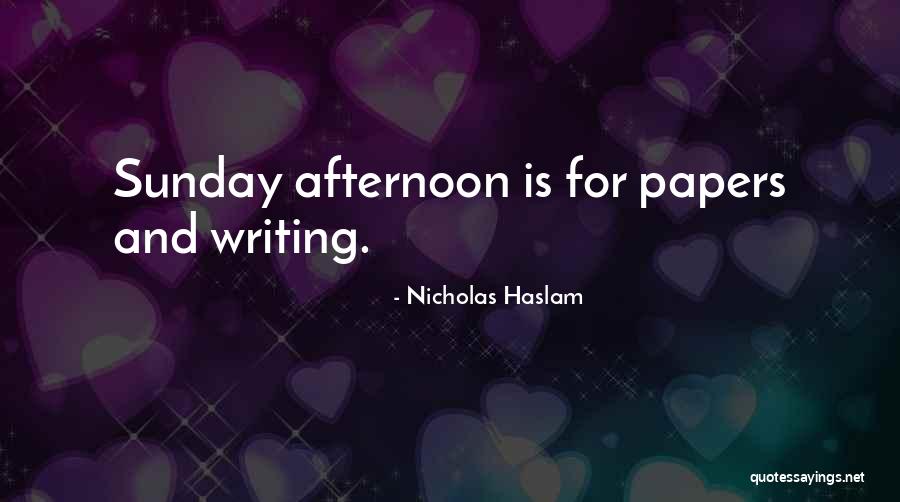 Sunday Afternoon Quotes By Nicholas Haslam Sunday Afternoon Quotes By Nicholas Haslam