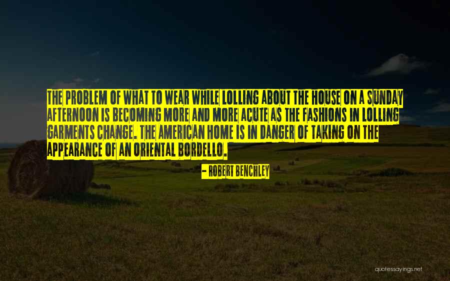 Sunday Afternoon Quotes By Robert Benchley Sunday Afternoon Quotes By Robert Benchley