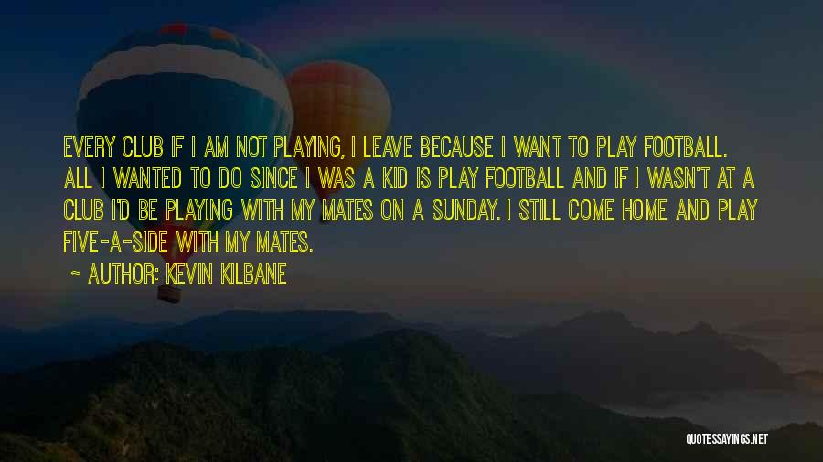 Sunday Football Quotes By Kevin Kilbane