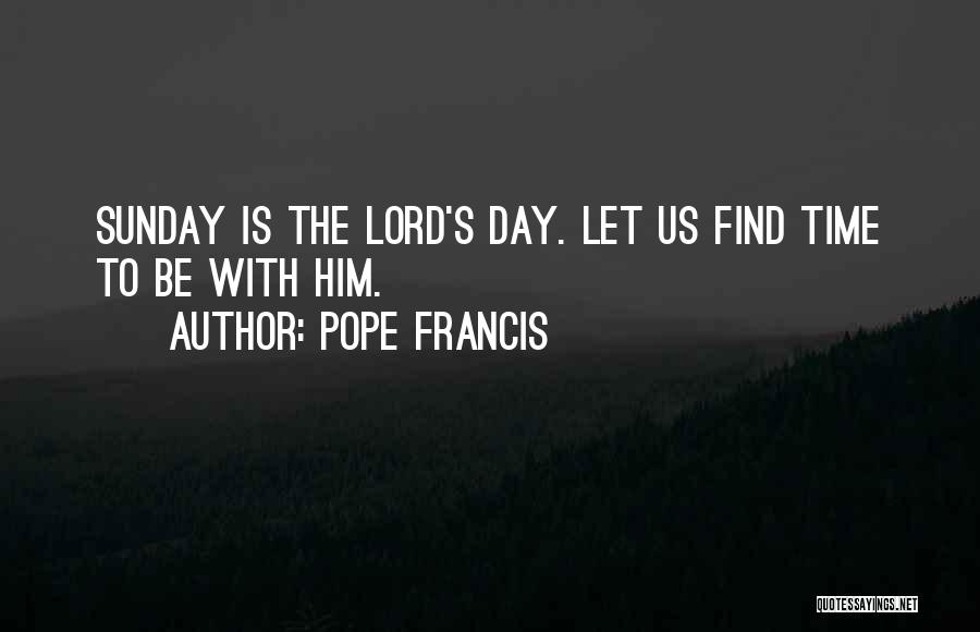 Sunday Is The Lord's Day Quotes By Pope Francis