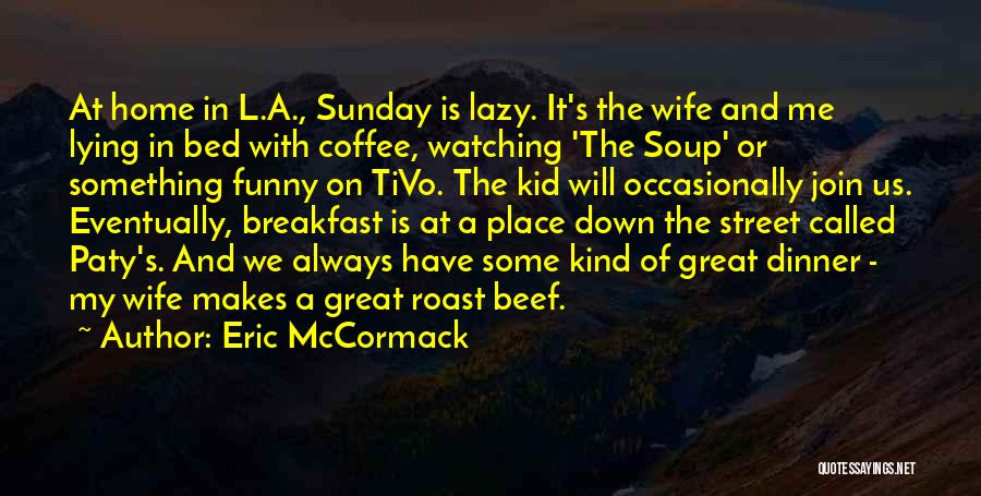 Sunday Roast Funny Quotes By Eric McCormack