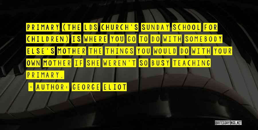 Sunday School Teaching Quotes By George Eliot