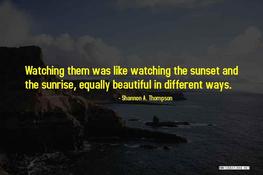 Sunset And Sunrise Quotes By Shannon A. Thompson Sunset And Sunrise Quotes By Shannon A. Thompson