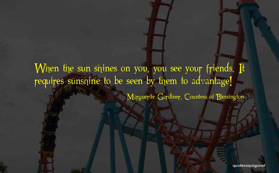 Sunshine And Friends Quotes By Marguerite Gardiner, Countess Of Blessington Sunshine And Friends Quotes By Marguerite Gardiner, Countess Of Blessington
