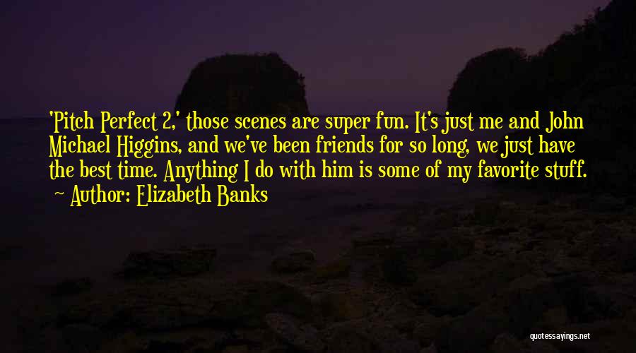 Super Best Friends Quotes By Elizabeth Banks