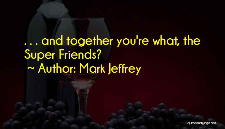 Super Best Friends Quotes By Mark Jeffrey