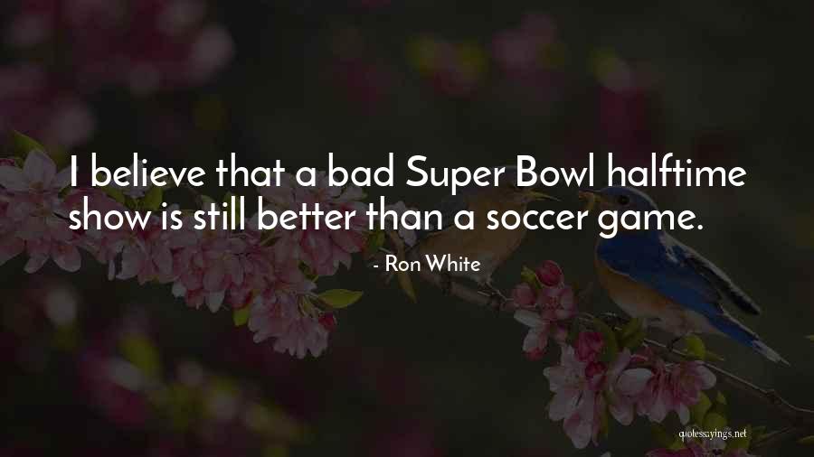 Super Bowl Halftime Quotes By Ron White