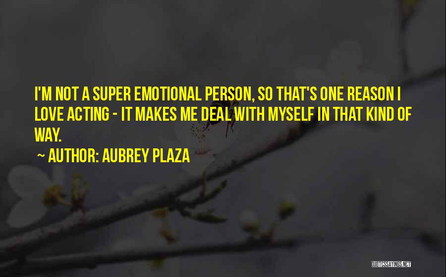 Super Emotional Love Quotes By Aubrey Plaza