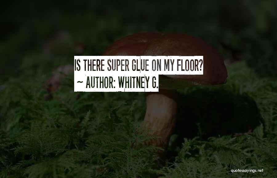 Super Glue Quotes By Whitney G.