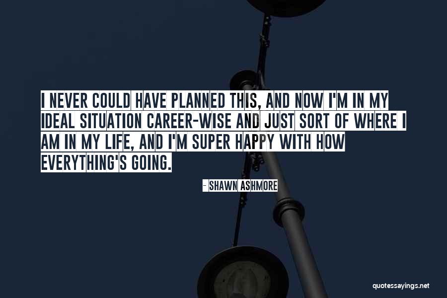 Super Happy Life Quotes By Shawn Ashmore