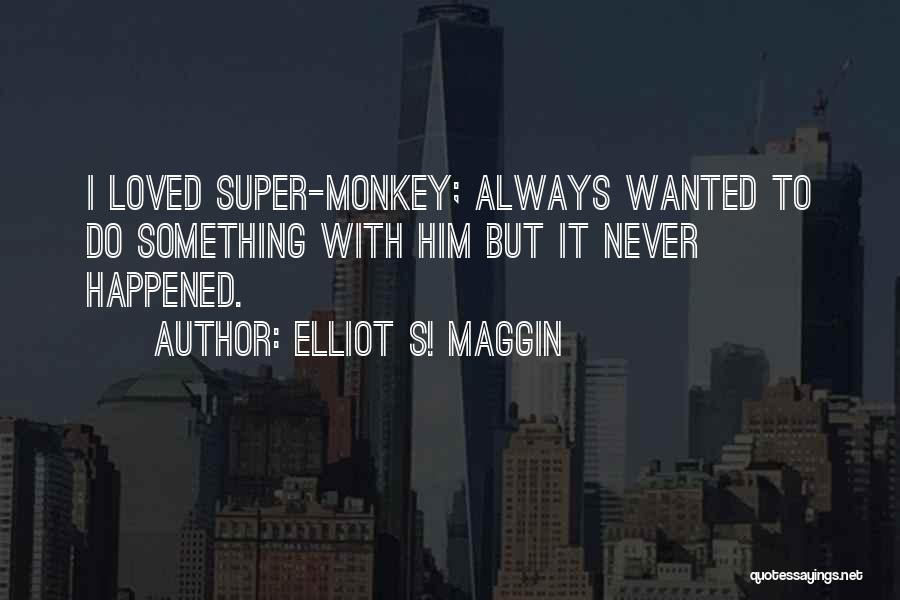 Super Loved Quotes By Elliot S! Maggin