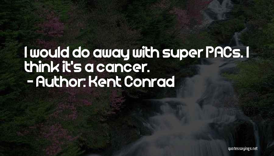 Super Pacs Quotes By Kent Conrad