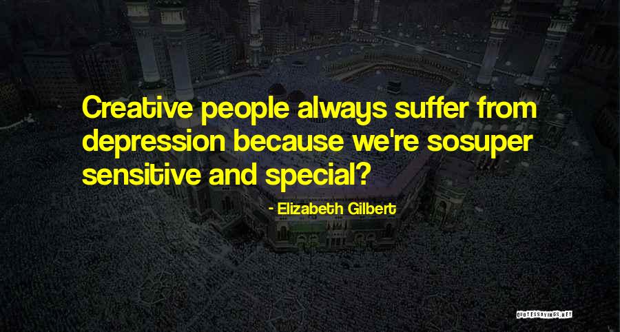 Super Sensitive People Quotes By Elizabeth Gilbert Super Sensitive People Quotes By Elizabeth Gilbert
