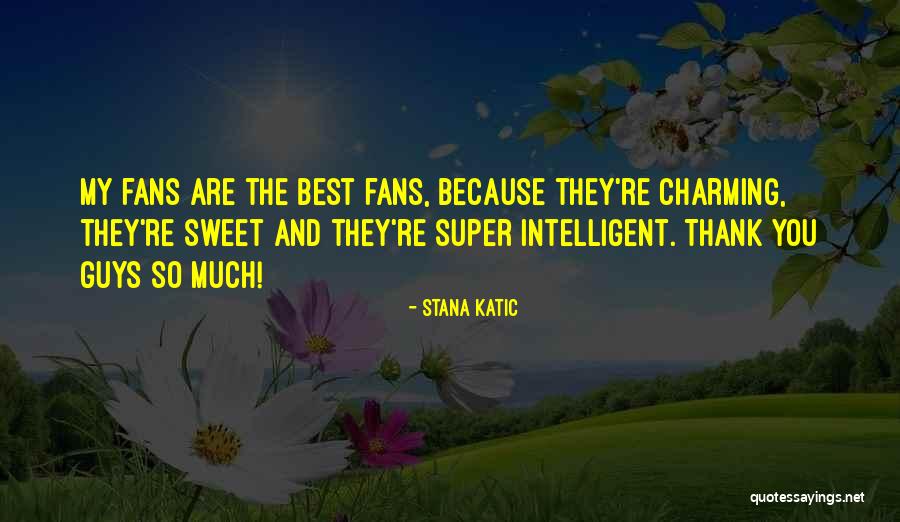 Super Sweet Quotes By Stana Katic Super Sweet Quotes By Stana Katic