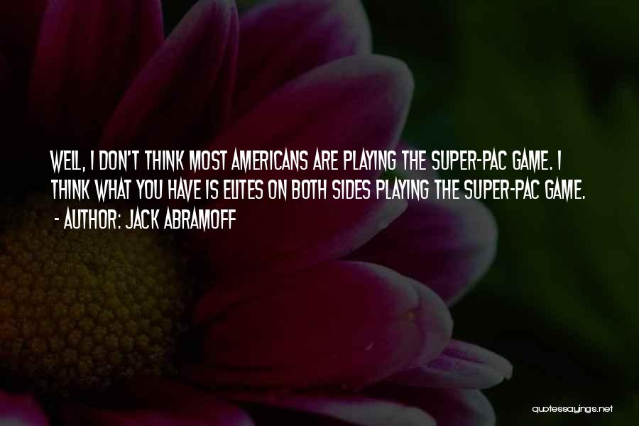 Super Thinking Quotes By Jack Abramoff