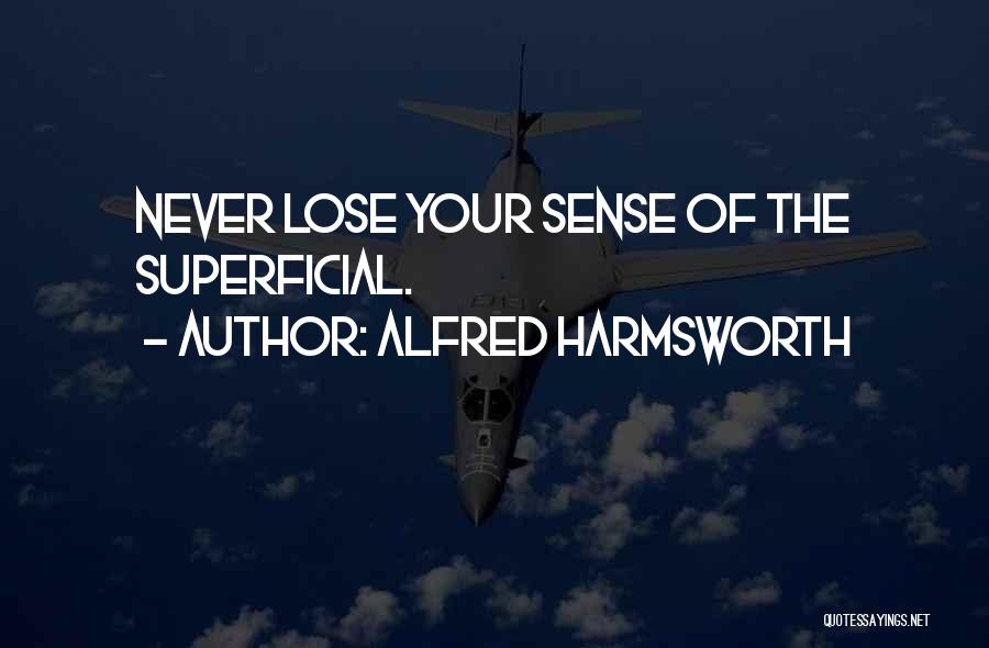 Superficial Quotes By Alfred Harmsworth