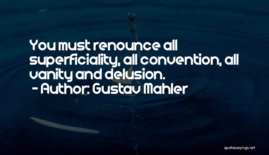 Superficiality Quotes By Gustav Mahler