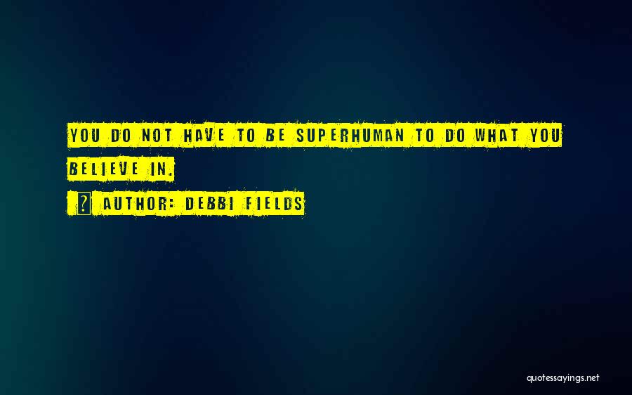 Superhuman Quotes By Debbi Fields