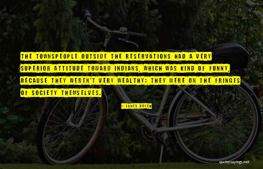 Superior Attitude Quotes By James Welch Superior Attitude Quotes By James Welch