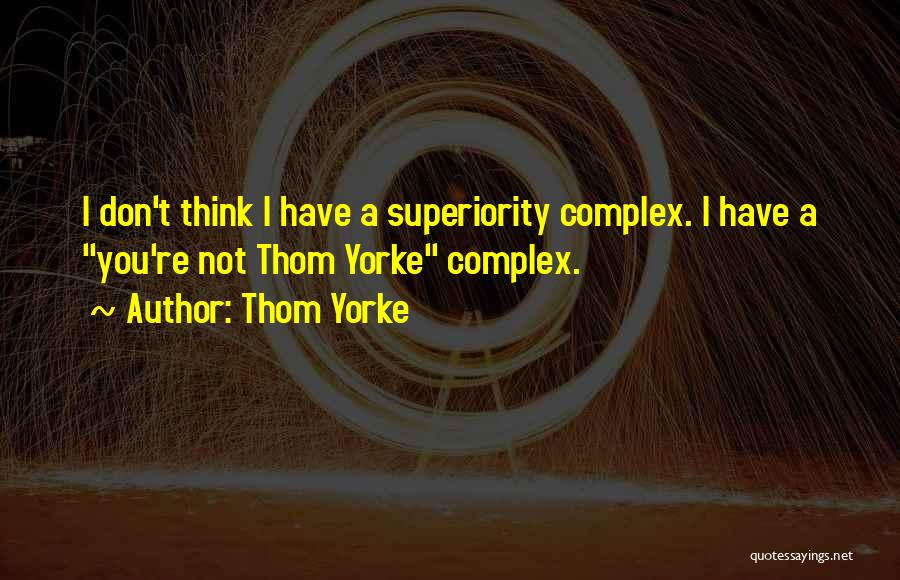 Superiority Complex Quotes By Thom Yorke