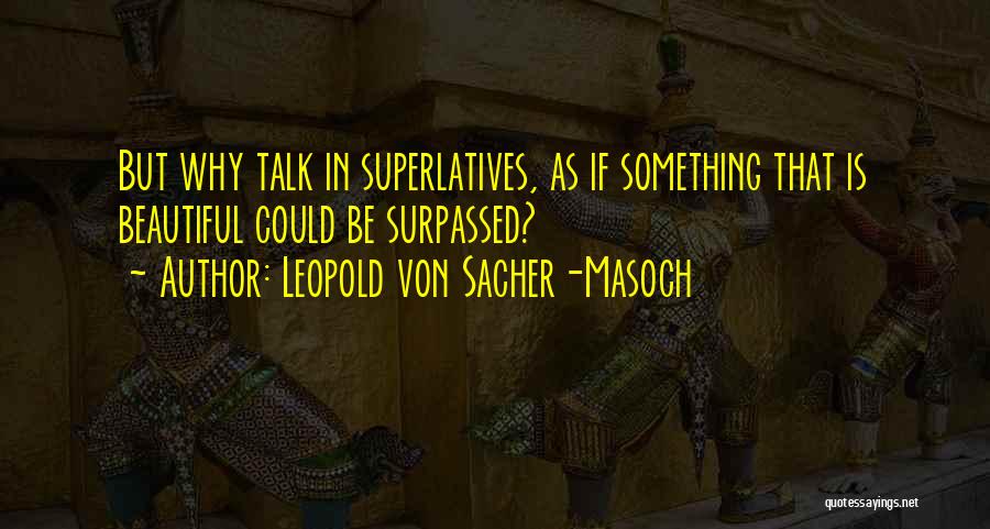 Superlatives Quotes By Leopold Von Sacher-Masoch