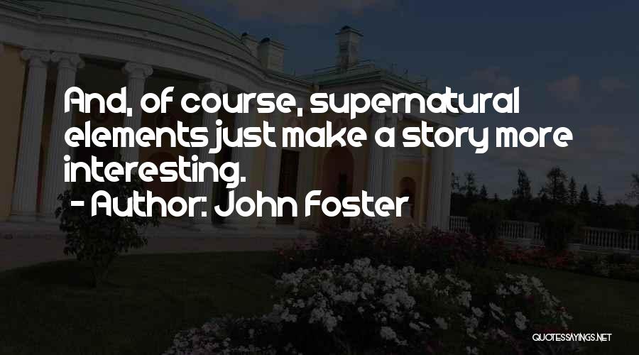 Supernatural Elements Quotes By John Foster