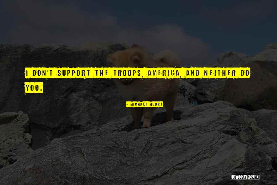 Support The Troops Quotes By Michael Moore Support The Troops Quotes By Michael Moore