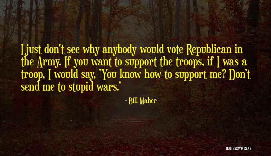 Support Troops Quotes By Bill Maher