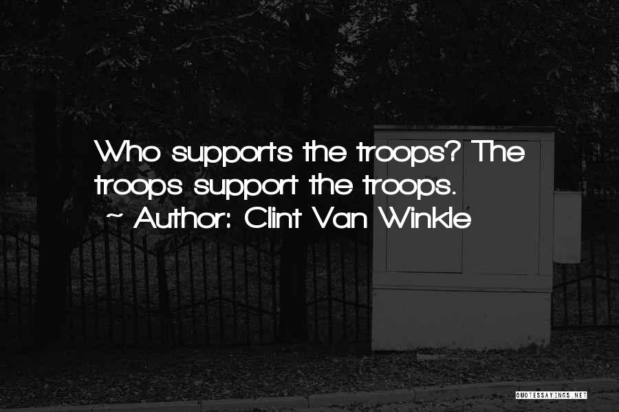 Support Troops Quotes By Clint Van Winkle