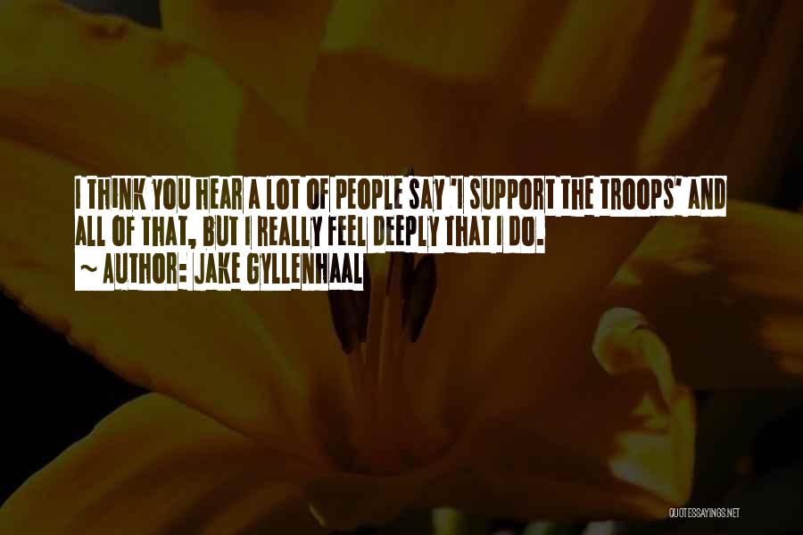 Support Troops Quotes By Jake Gyllenhaal