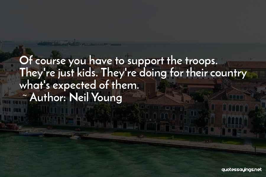 Support Troops Quotes By Neil Young