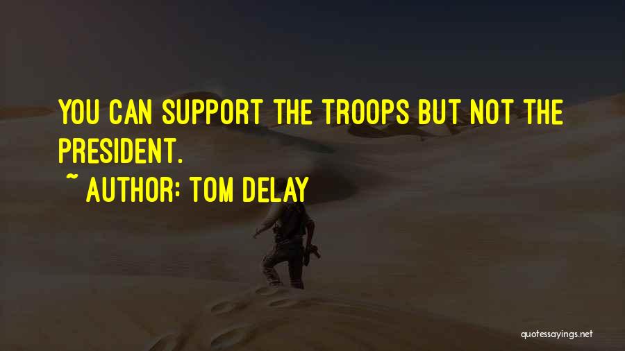 Support Troops Quotes By Tom DeLay