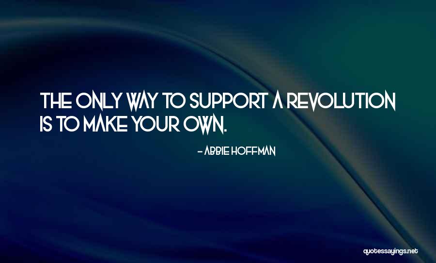 Support Your Own Quotes By Abbie Hoffman
