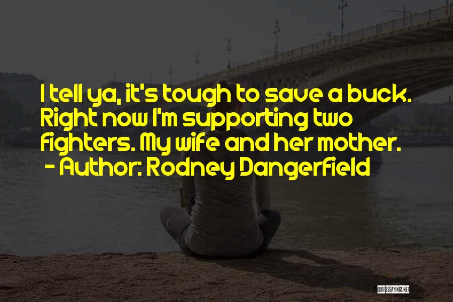 Supporting Your Wife Quotes By Rodney Dangerfield