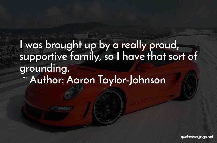 Supportive Family Quotes By Aaron Taylor-Johnson