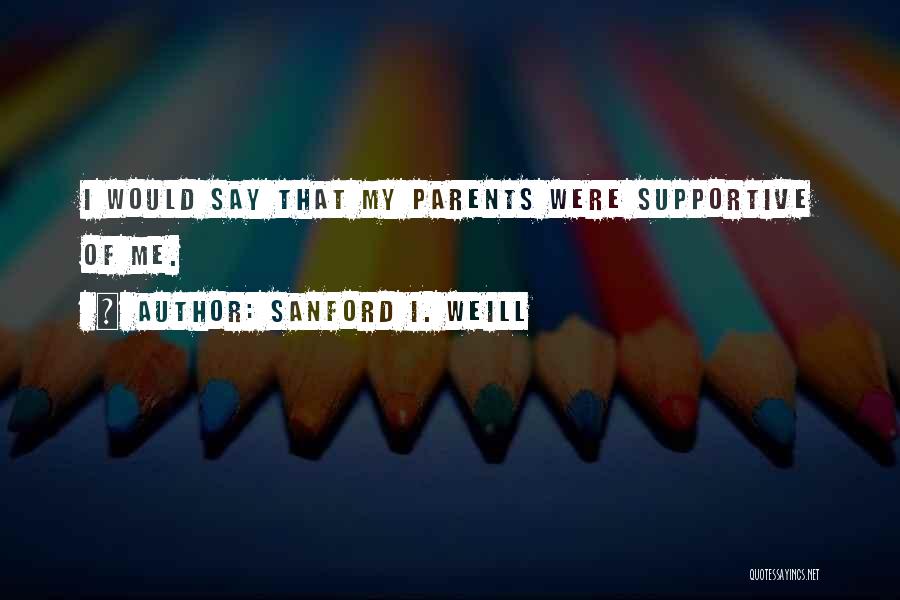 Supportive Parents Quotes By Sanford I. Weill