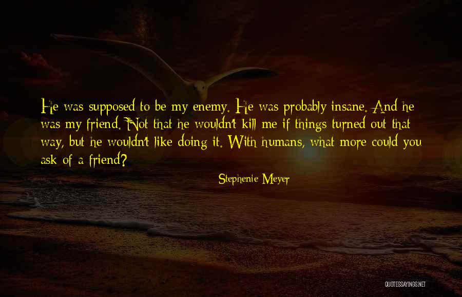 Supposed To Be My Friend Quotes By Stephenie Meyer Supposed To Be My Friend Quotes By Stephenie Meyer