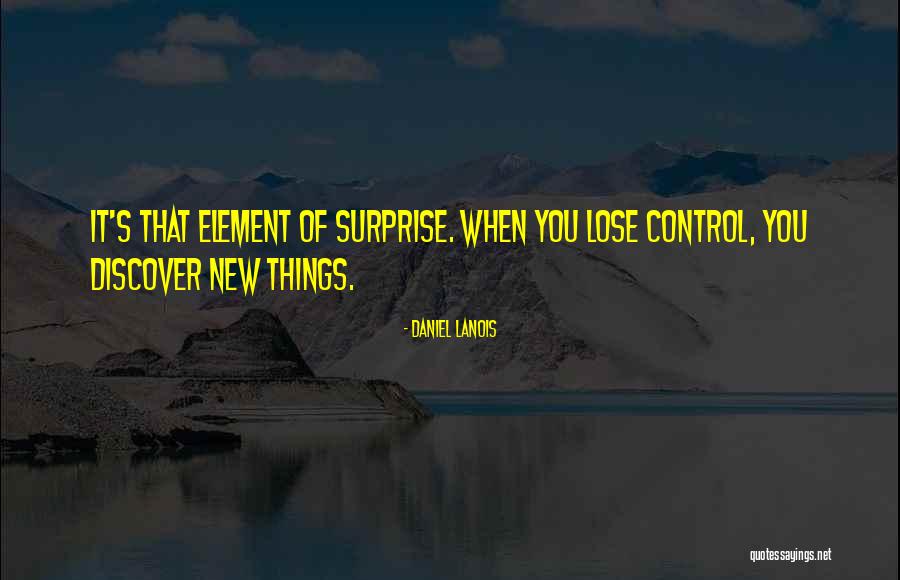 Surprise Element Quotes By Daniel Lanois Surprise Element Quotes By Daniel Lanois