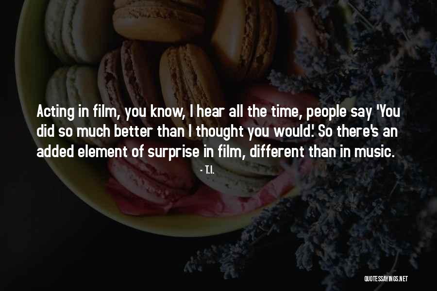Surprise Element Quotes By T.I. Surprise Element Quotes By T.I.