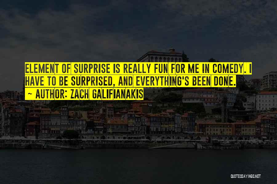 Surprise Element Quotes By Zach Galifianakis