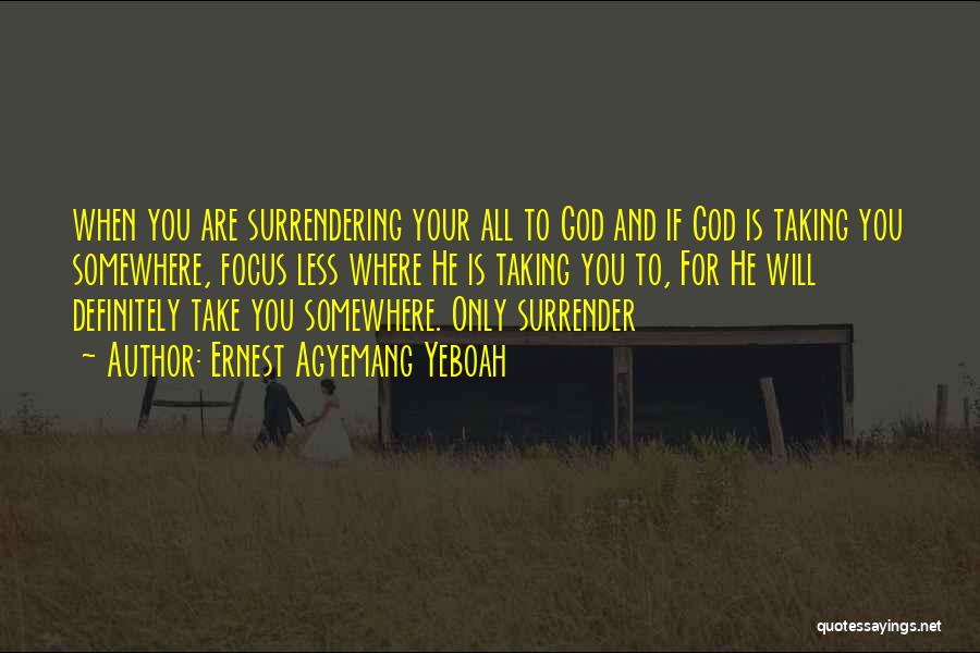 Surrender My Life To God Quotes By Ernest Agyemang Yeboah