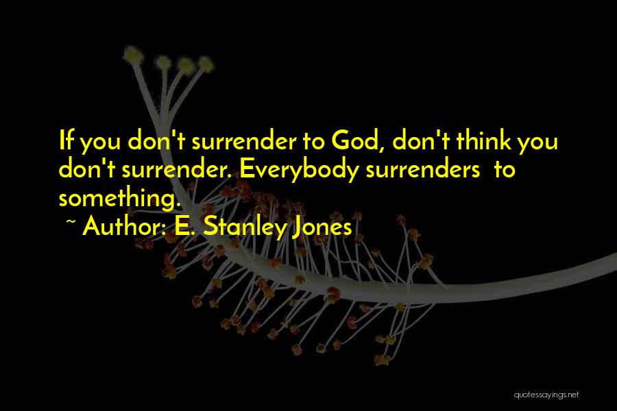 Surrender To God Quotes By E. Stanley Jones