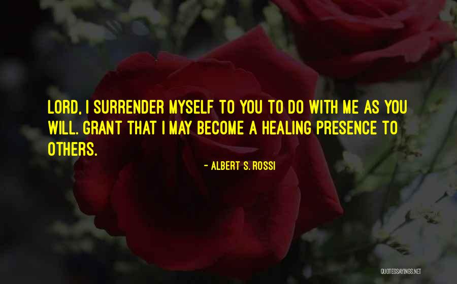 Surrender To Presence Quotes By Albert S. Rossi Surrender To Presence Quotes By Albert S. Rossi