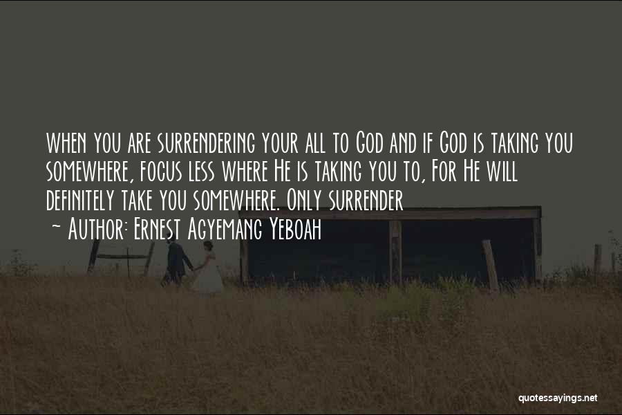 Surrendering All To God Quotes By Ernest Agyemang Yeboah