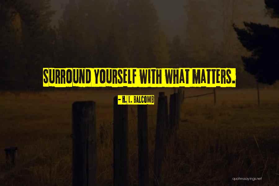 Surround Quotes By H. L. Balcomb Surround Quotes By H. L. Balcomb