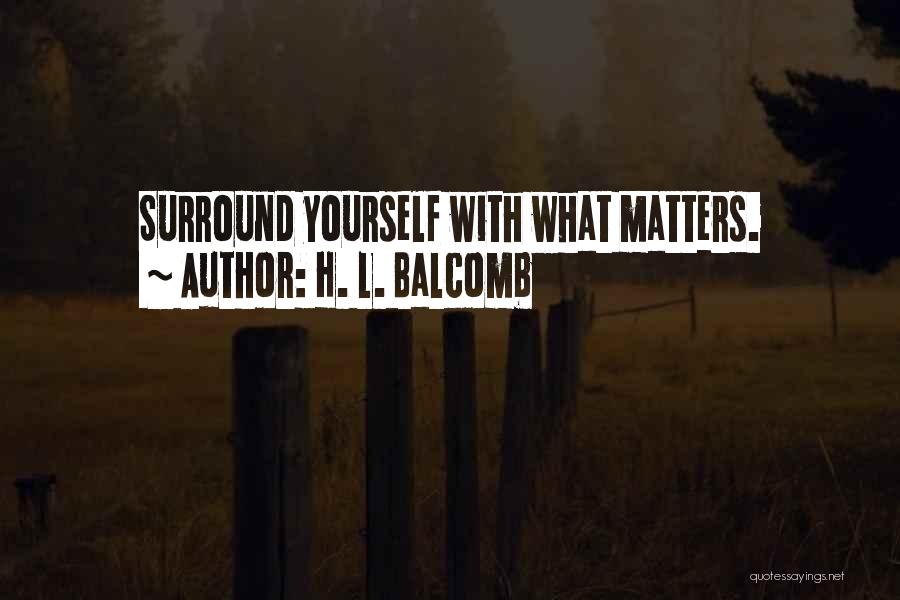 Surround Yourself Quotes By H. L. Balcomb