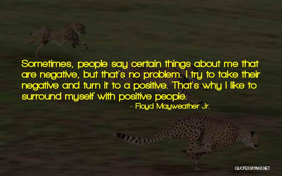 Surround Yourself With Positive People Quotes By Floyd Mayweather Jr. Surround Yourself With Positive People Quotes By Floyd Mayweather Jr.