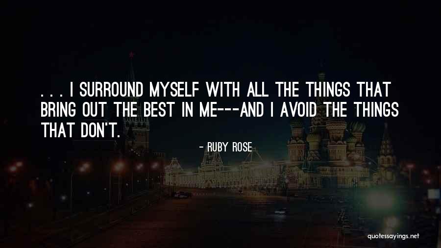 Surround Yourself With Those Who Bring Out The Best In You Quotes By Ruby Rose Surround Yourself With Those Who Bring Out The Best In You Quotes By Ruby Rose